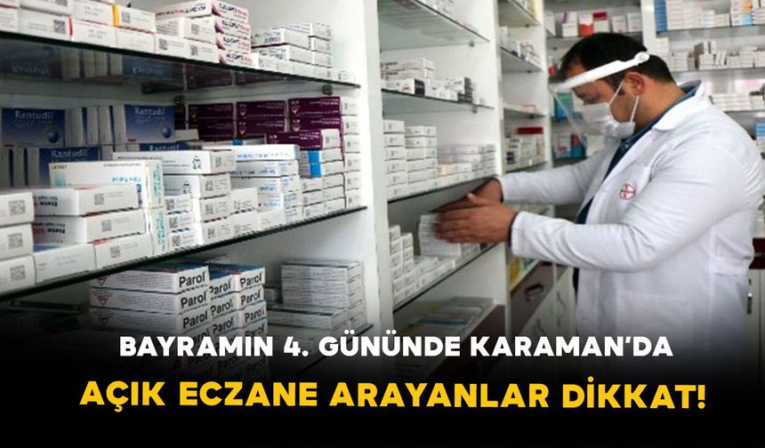 Bayramın 4. Gününde Karaman’da Açık Eczane Arayanlar Dikkat!