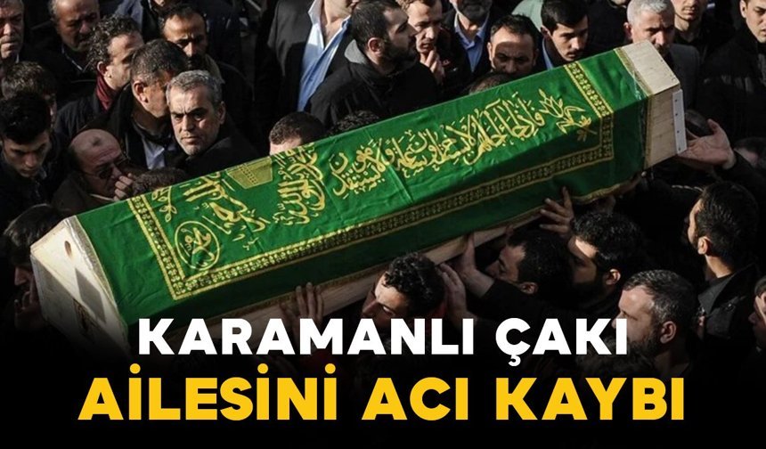 Çakı ailesinin acı kaybı