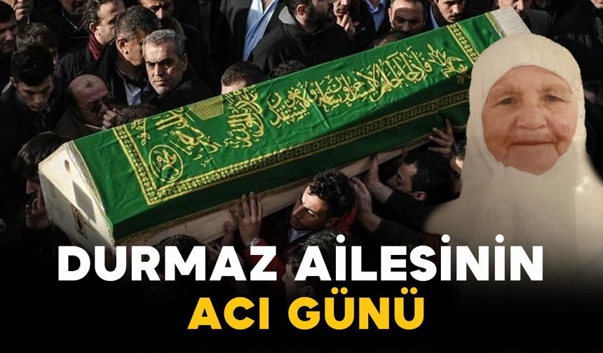 Durmaz Ailesinin Acı Günü: Yeter Durmaz Vefat Etti
