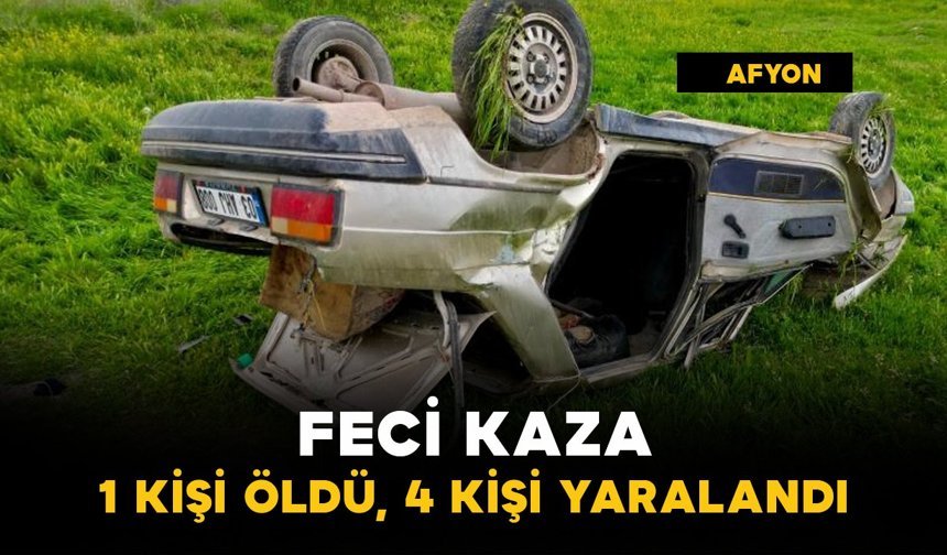 Feci kazada 1 kişi öldü, 4 kişi yaralandı