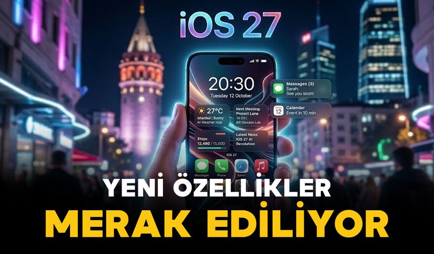 iOS 27 yeni özellikler merak ediliyor