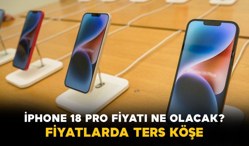 iPhone 18 Pro Fiyatı Ne Olacak? Fiyatlarda Ters Köşe
