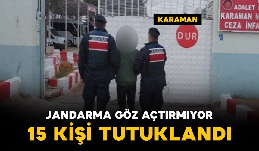Jandarma suçlulara göz açtırmıyor: 15 kişi tutuklandı