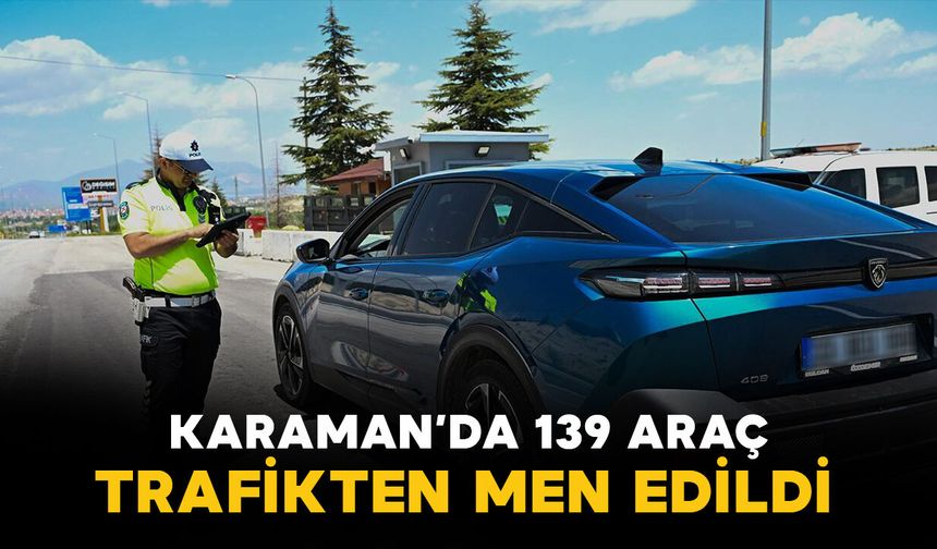 Karaman'da 139 araç trafikten men edildi