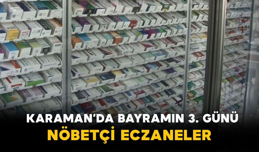 Karaman’da Bayramın 3. Günü Nöbetçi Eczaneler