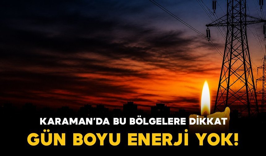 Karaman'da bu bölgelerde saatlerce enerji yok
