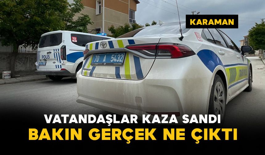 Karaman'da trafik kazası ihbarı bakın ne çıktı