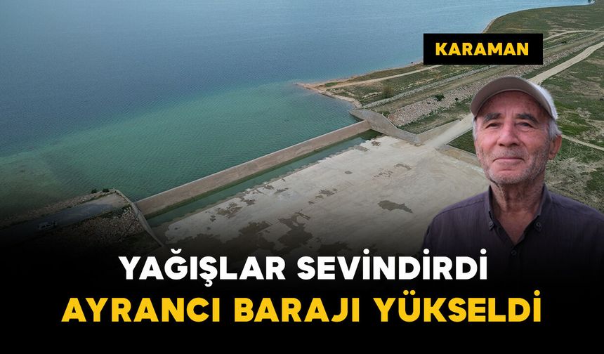 Karaman'da yağışlar sevindirdi: Ayrancı Barajı'nda su seviyesi yükseldi