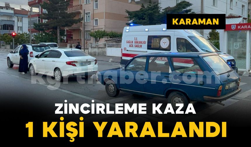 Karaman’da zincirleme trafik kazası: 1 kişi yaralandı