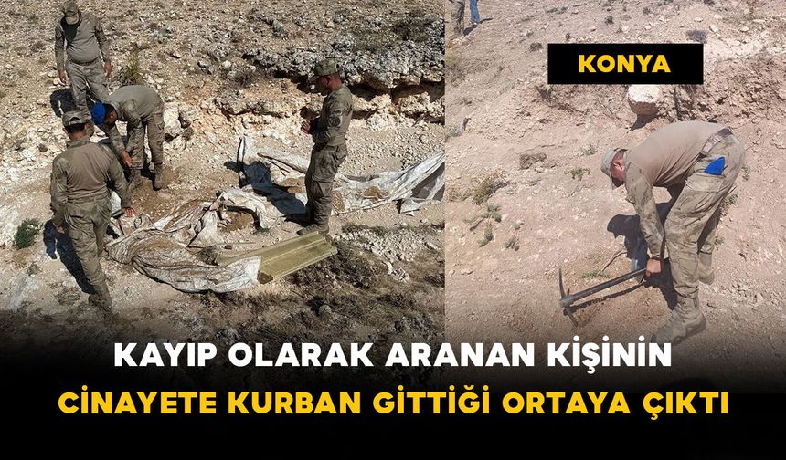Konya’da Kayıp Olarak Aranan Kişinin Cinayete Kurban Gittiği Ortaya Çıktı