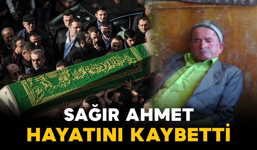 Sağır Ahmet hayatını kaybetti
