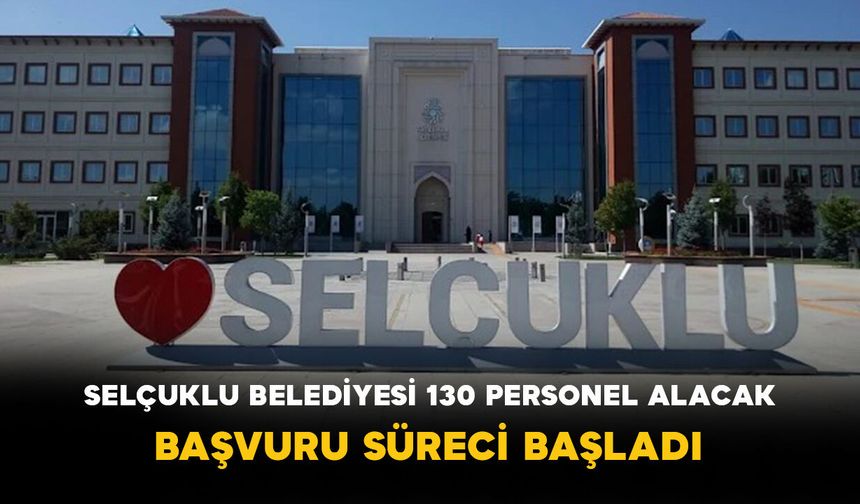 Selçuklu Belediyesi 130 Personel Alacak: Başvuru Süreci Başladı