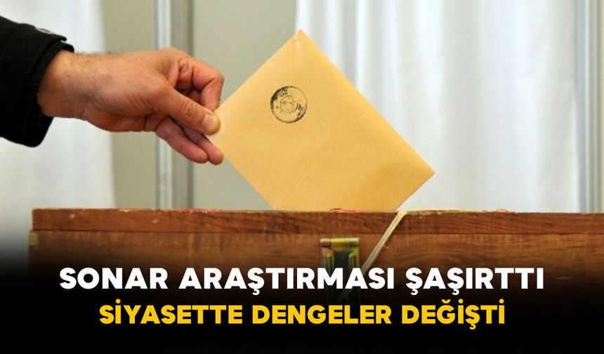 SONAR Araştırması Şaşırttı: Siyasette Dengeler Değişti