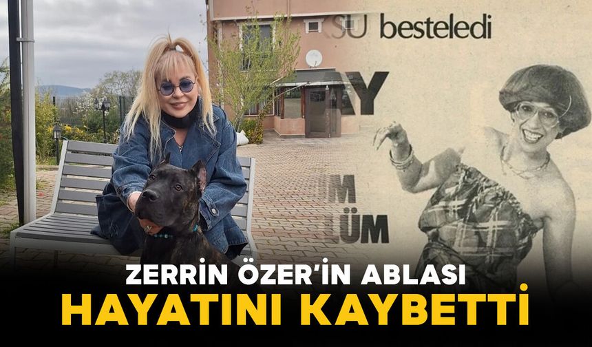 Zerrin Özer Ablasını Kaybetti