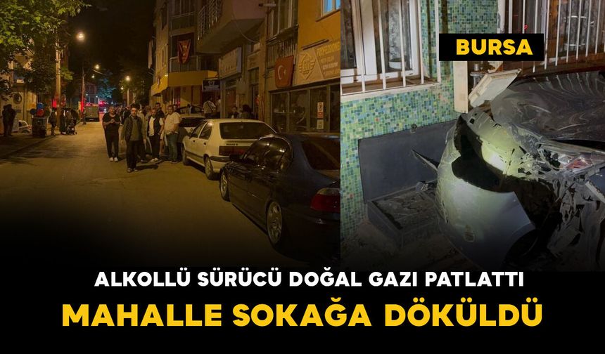 Alkollü sürücü doğal gazı patlattı: mahalle sokağa döküldü