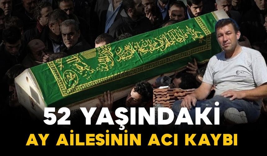 Ay ailesinin 52 yaşındaki acı kaybı