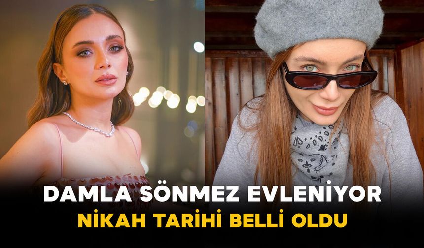 Damla Sönmez evleniyor: Nikah tarihi belli oldu