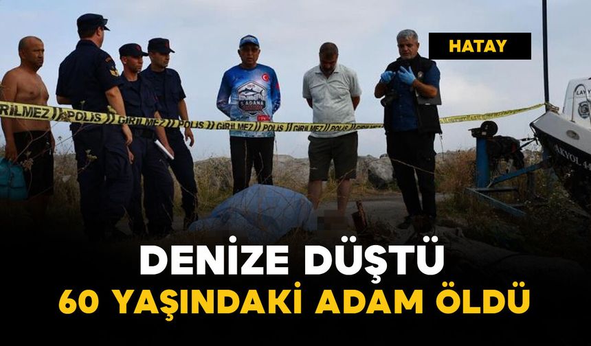 Denize düşen 60 yaşındaki adam öldü