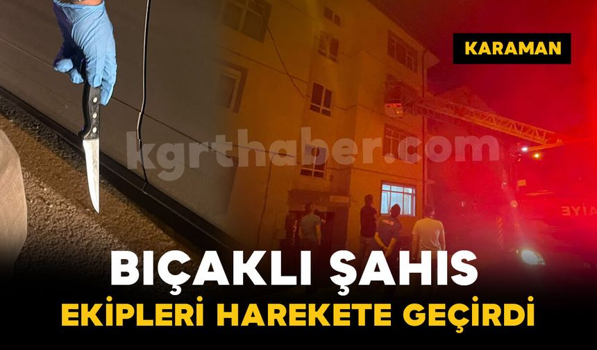 Eline bıçağı alan alkollü şahıs ekipleri harekete geçirdi
