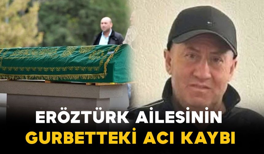 Eröztürk ailesinin gurbetteki acı kaybı