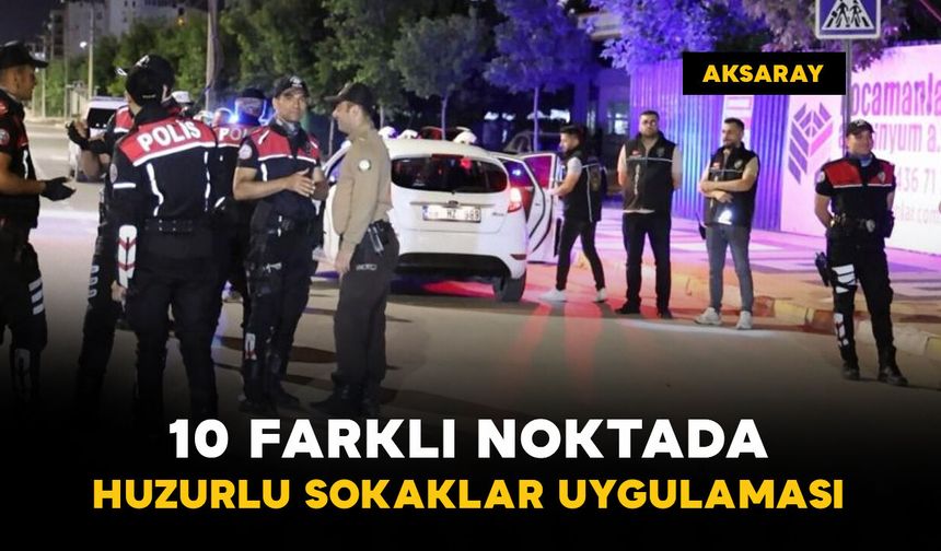 Huzurlu Sokaklar uygulaması 10 noktada yapıldı