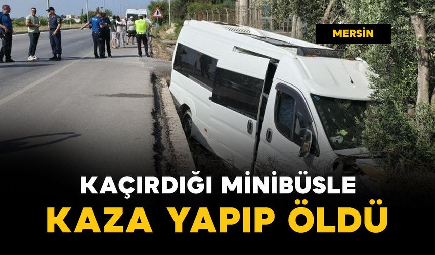 Kaçırdığı minibüsle kaza yapıp öldü