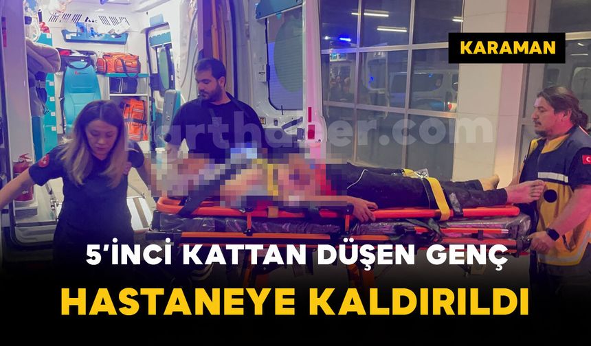 Karaman’da 5’inci kattan düşen genç yaralandı