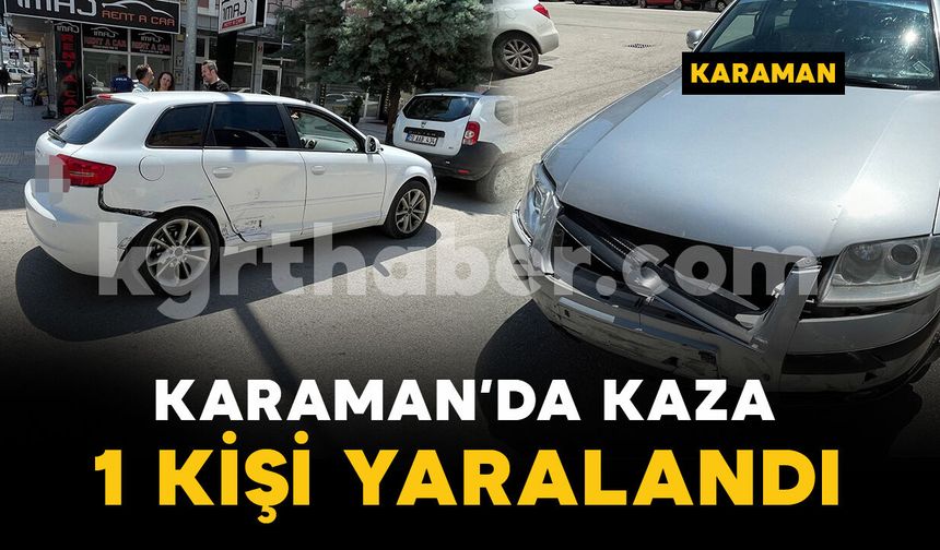 Karaman'da iki otomobilin çarpıştığı kazada 1 kişi yaralandı