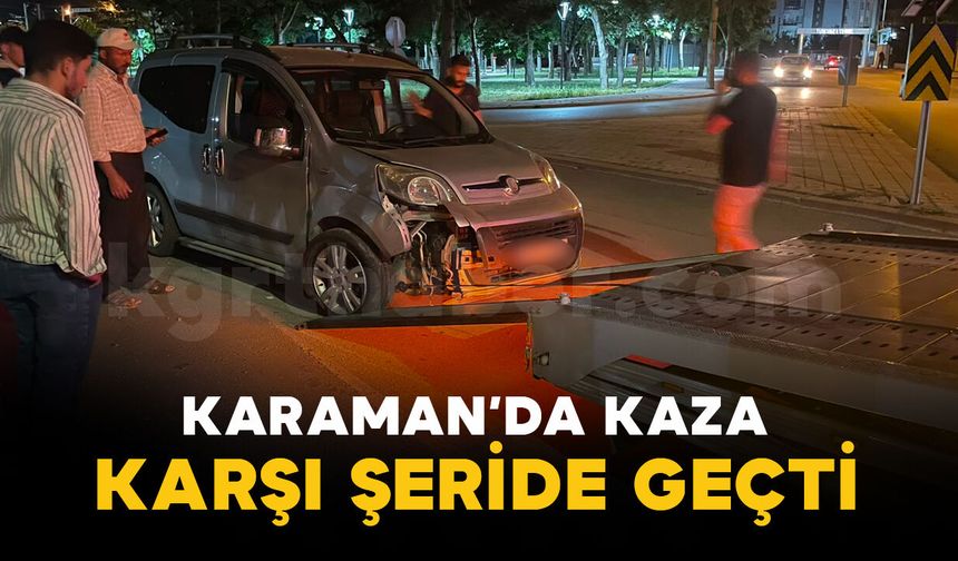 Karaman'da kontrolden çıkan araç karşı şeride geçti