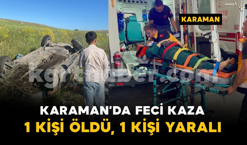 Karaman’da otomobil şarampole takla attı: 1 ölü, 1 yaralı