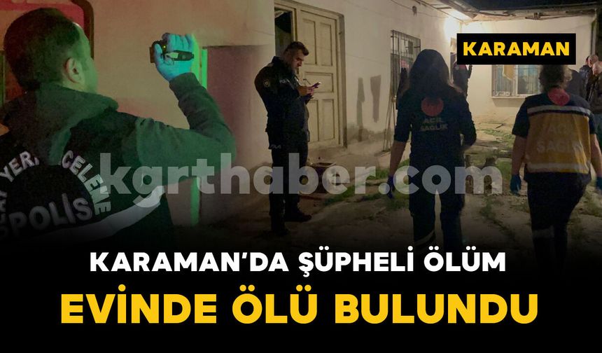 Karaman'da şüpheli ölüm: 66 yaşındaki adam ölü bulundu
