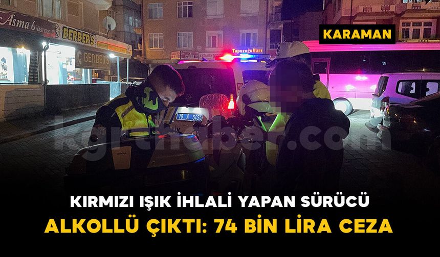 Kırmızı ışık ihlali yapan sürücü alkollü çıktı: 74 bin lira ceza