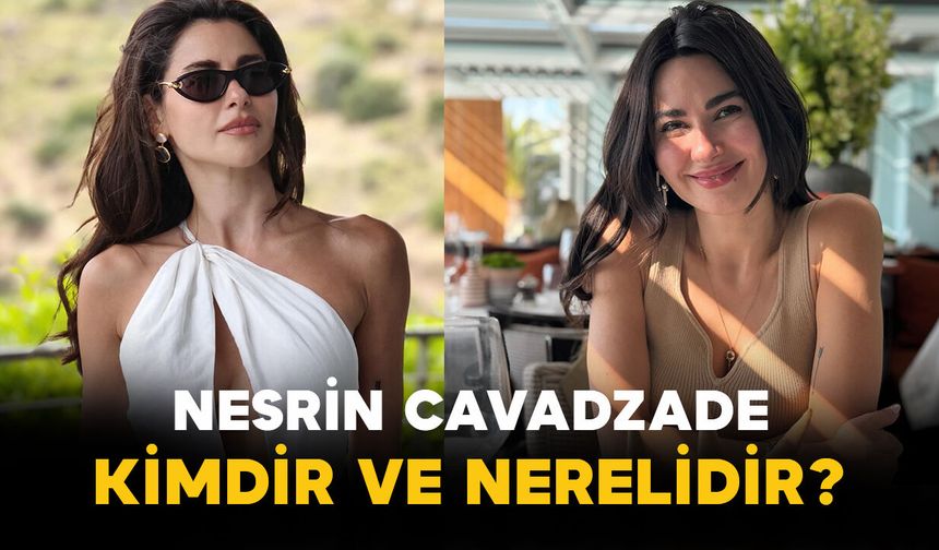 Nesrin Cavadzade Kimdir ve Nerelidir?