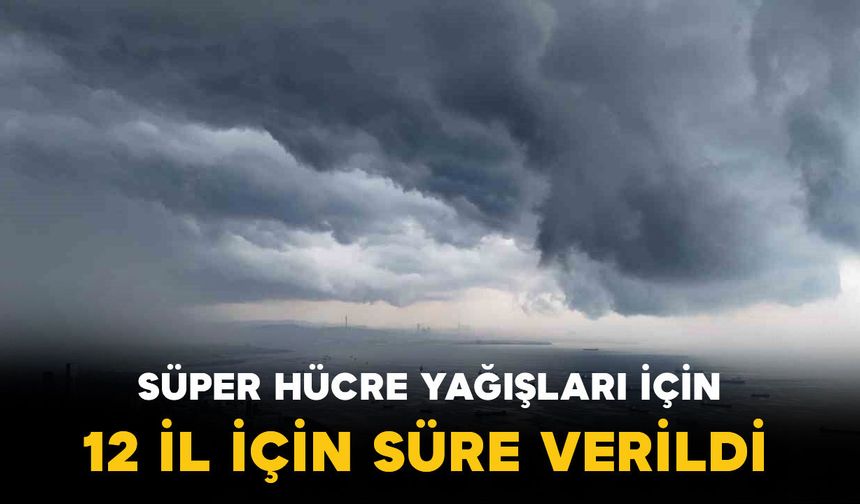 Orhan Şen’den Süper Hücre Uyarısı: 12 Kent İçin Saat Verdi