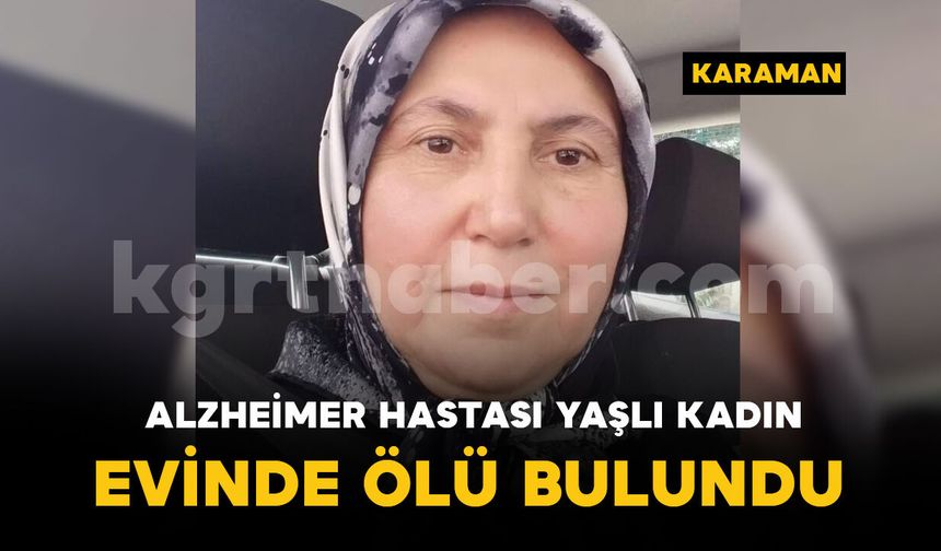 Alzheimer hastası yaşlı kadın evinde ölü bulundu