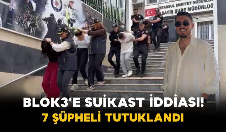 Blok3’e Suikast İddiası! 7 Şüpheli Tutuklandı