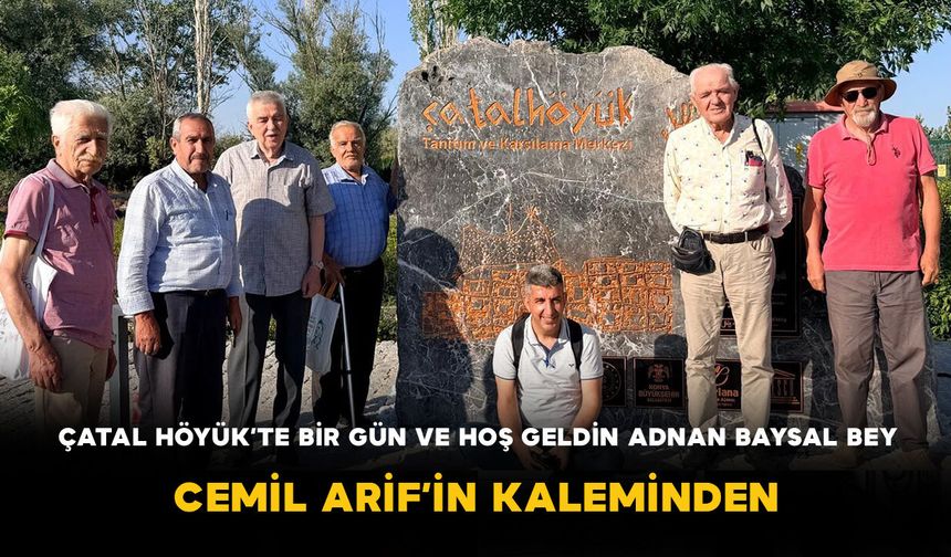 ÇATAL HÖYÜK’TE BiR GÜN VE HOŞ GELDİN ADNAN BAYSAL BEY