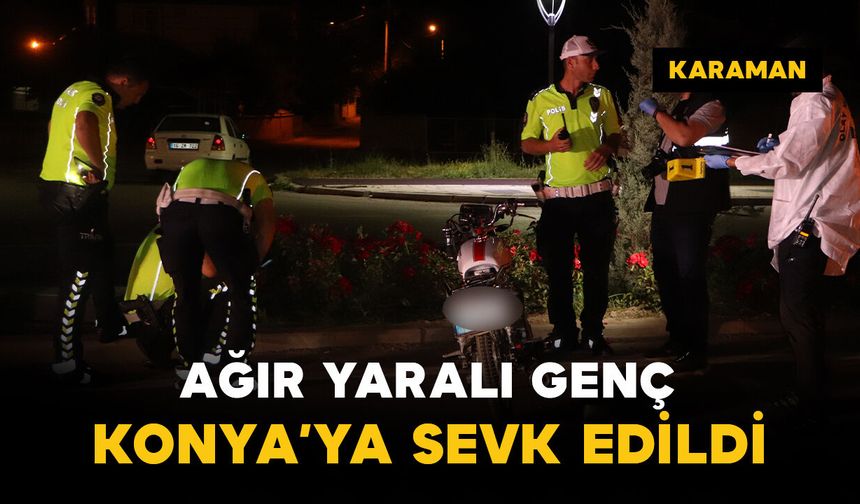 Cipe arkadan çarpan motosiklet sürücüsü Konya’ya sevk edildi