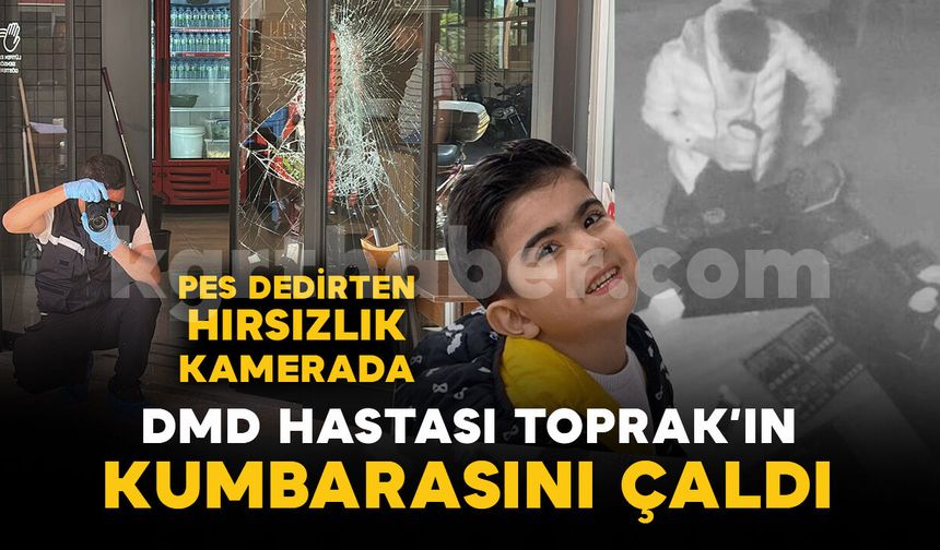 DMD hastası Toprak Doğan’ın yardım kumbarasını çalan hırsız kamerada