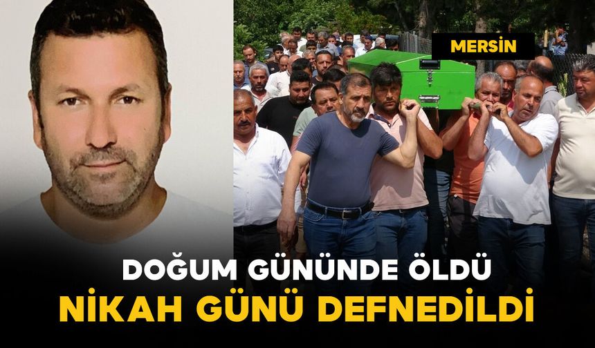 Doğum gününde öldü, nikah günü defnedildi