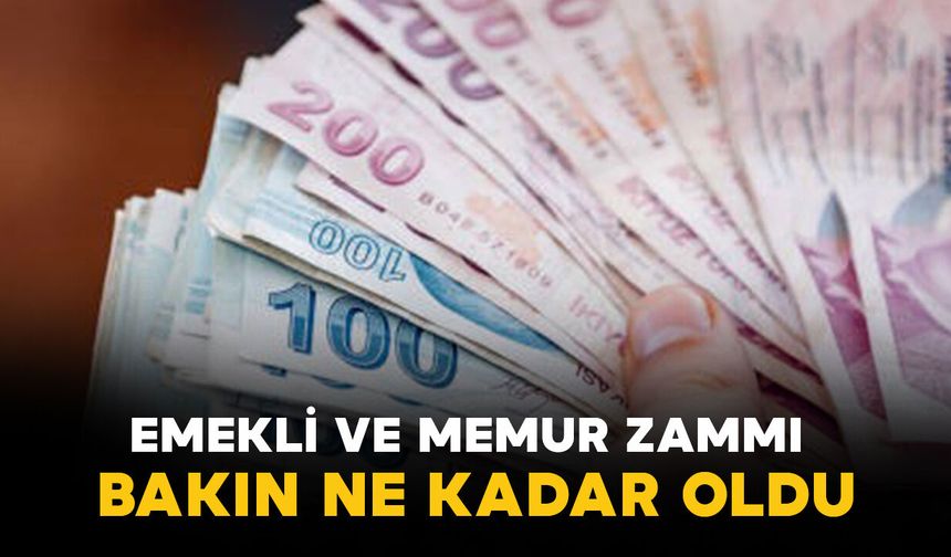 Emekli ve memur zammı ne kadar oldu?