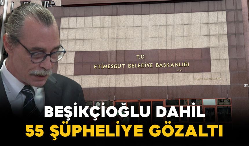Erdal Beşikçioğlu’nun da aralarında bulunduğu 55 şüpheli gözaltına alındı