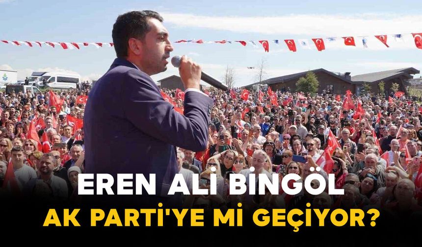 Eren Ali Bingöl AK Parti'ye mi Geçiyor?