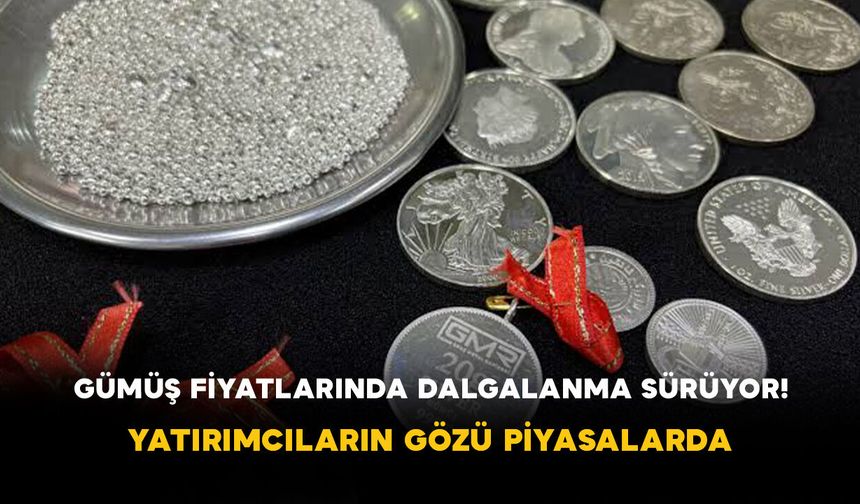 Gümüş Fiyatlarında Dalgalanma Sürüyor! Yatırımcıların Gözü Piyasalarda