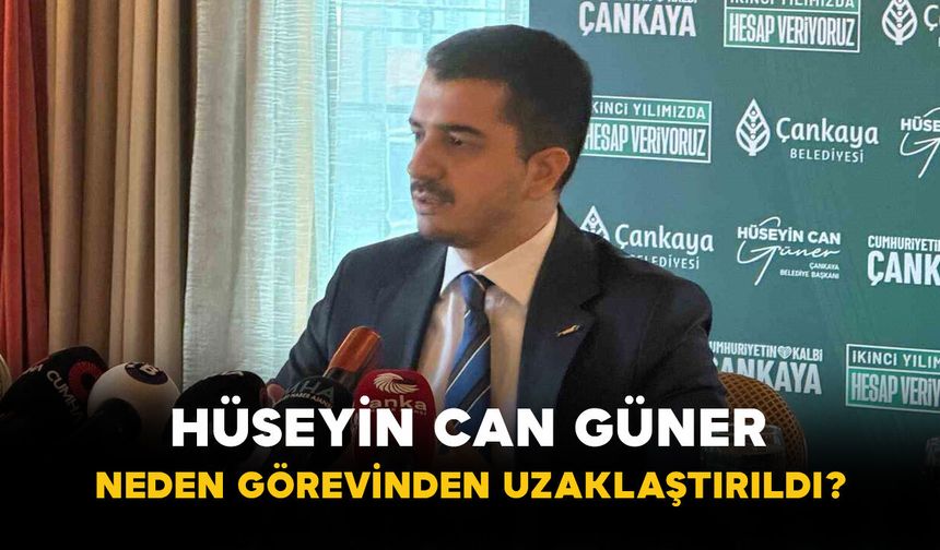 Hüseyin Can Güner Neden Görevinden Uzaklaştırıldı?