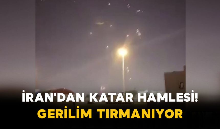 İran'dan Katar Hamlesi! Gerilim Tırmanıyor
