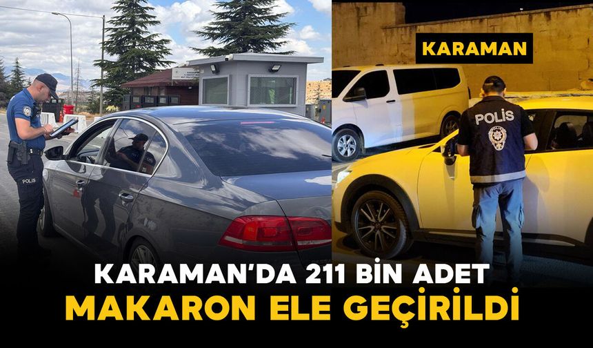 Karaman’da 211 bin adet makaron ele geçirildi