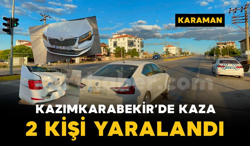 Karaman'da kırmızı ışıkta bekleyen otomobile başka bir otomobil çarptı: 2 yaralı