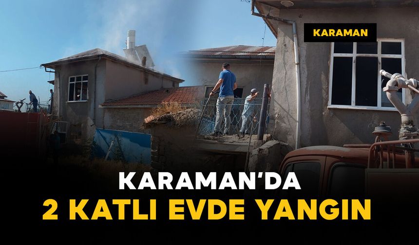 Karaman'da köyde 2 katlı evde yangın