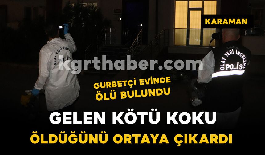 Karaman'da yalnız yaşayan gurbetçi evinde ölü bulundu